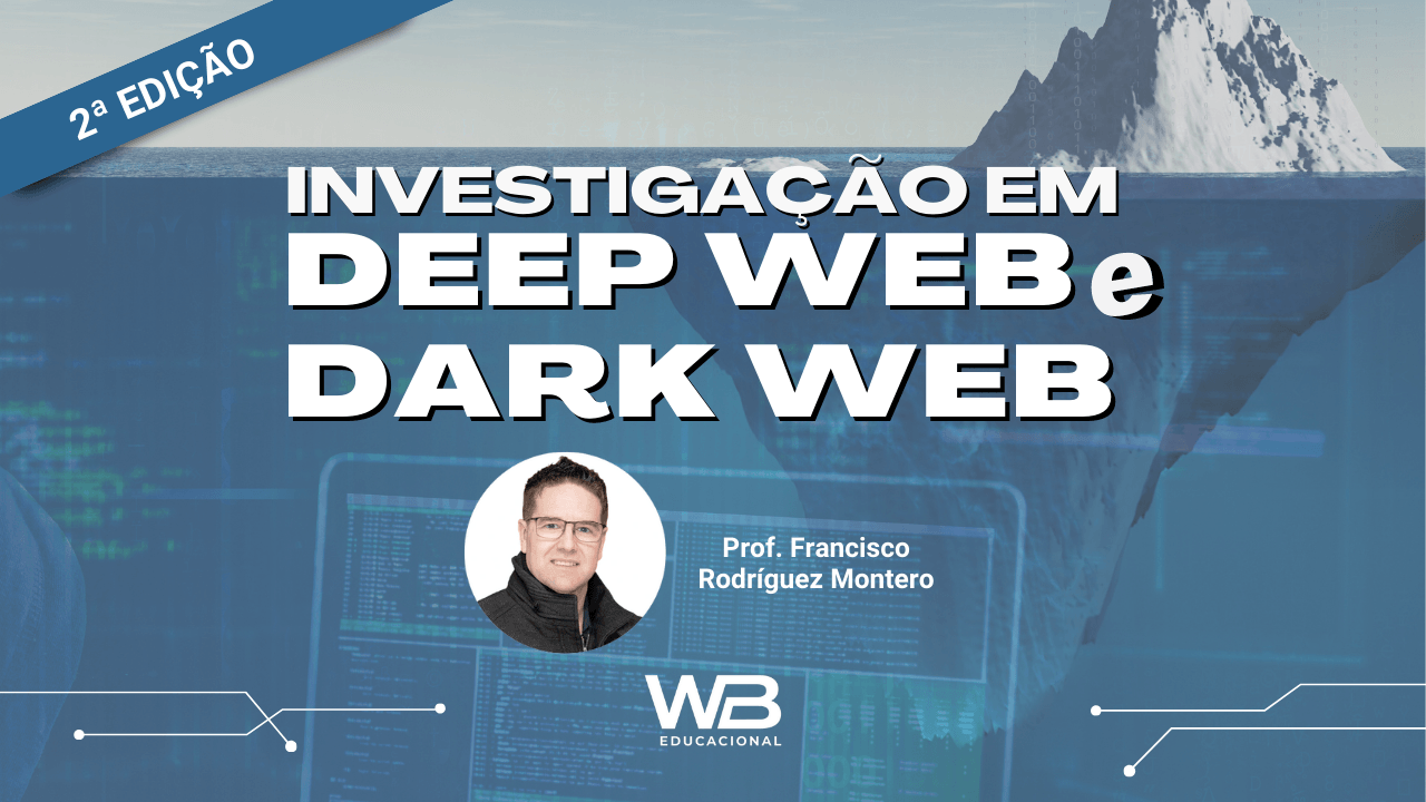 Curso de Investigação em Deep Web e Dark Web - 2ª Edição - WB Educação